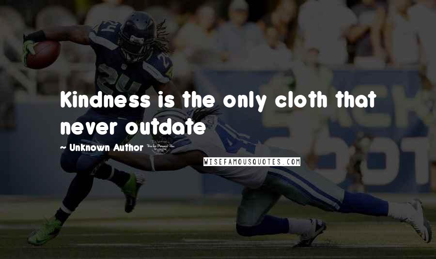 Unknown Author 1 quotes: Kindness is the only cloth that never outdate