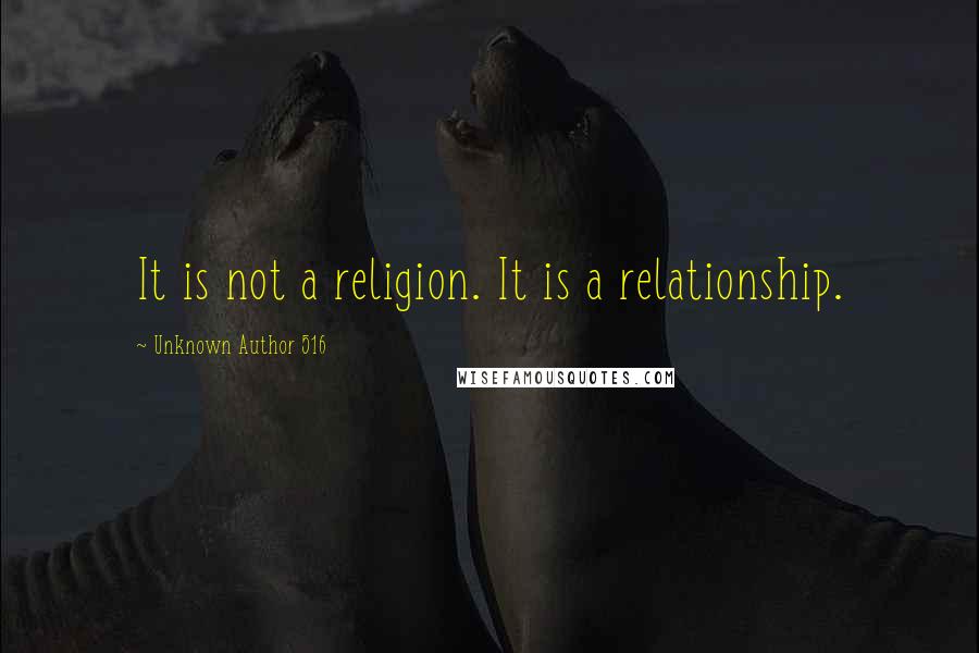 Unknown Author 516 quotes: It is not a religion. It is a relationship.