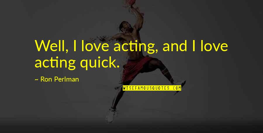 Unknown Author Inspirational Quotes By Ron Perlman: Well, I love acting, and I love acting