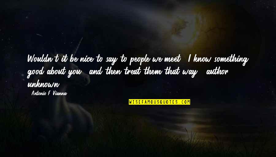 Unknown Author Quotes By Antonio F. Vianna: Wouldn't it be nice to say to people