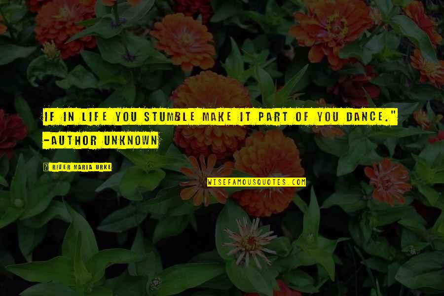 Unknown Author Quotes By River Maria Urke: If in life you stumble make it part