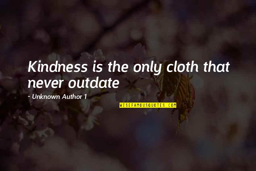Unknown Author Quotes By Unknown Author 1: Kindness is the only cloth that never outdate