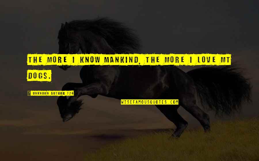 Unknown Author Quotes By Unknown Author 724: The more I know mankind, the more I