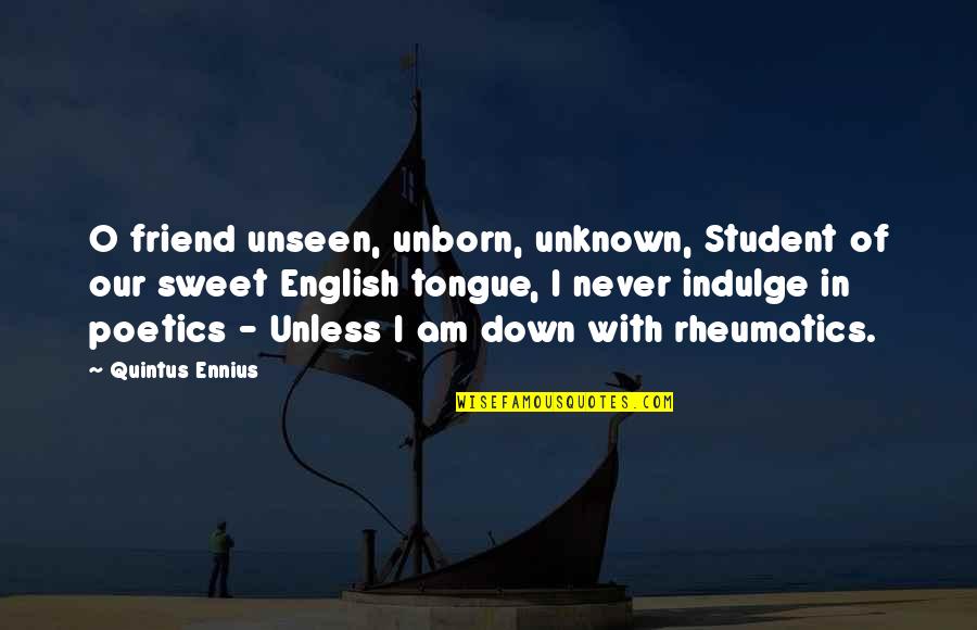 Unknown Best Friend Quotes By Quintus Ennius: O friend unseen, unborn, unknown, Student of our Unknown Best Friend Quotes By Quintus Ennius: O friend unseen, unborn, unknown, Student of our