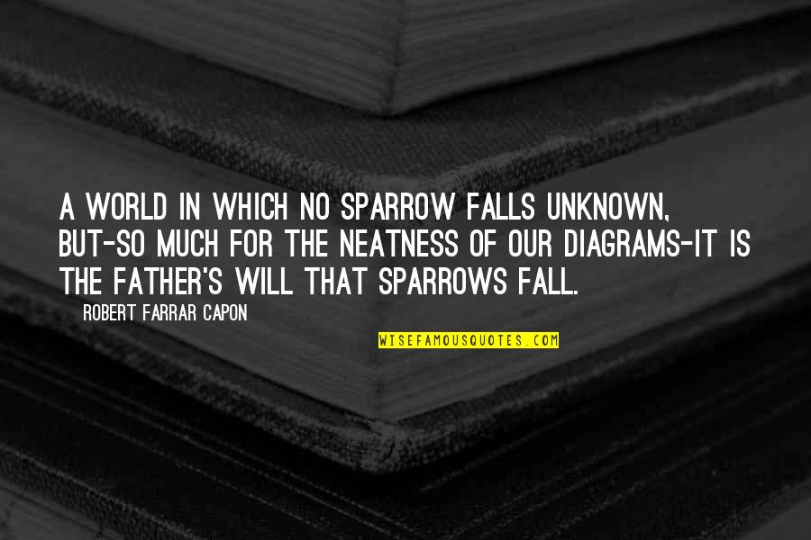 Unknown Father Quotes By Robert Farrar Capon: A world in which no sparrow falls unknown,