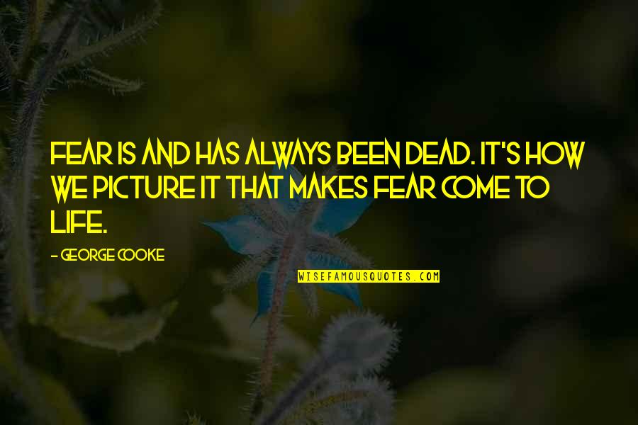 Unknown Fear Quotes By George Cooke: Fear is and has always been dead. It's