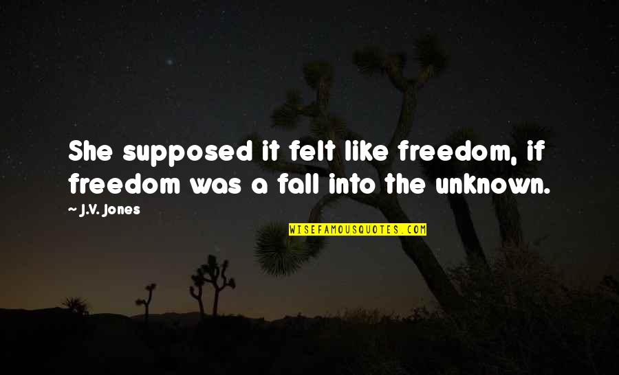 Unknown Fear Quotes By J.V. Jones: She supposed it felt like freedom, if freedom