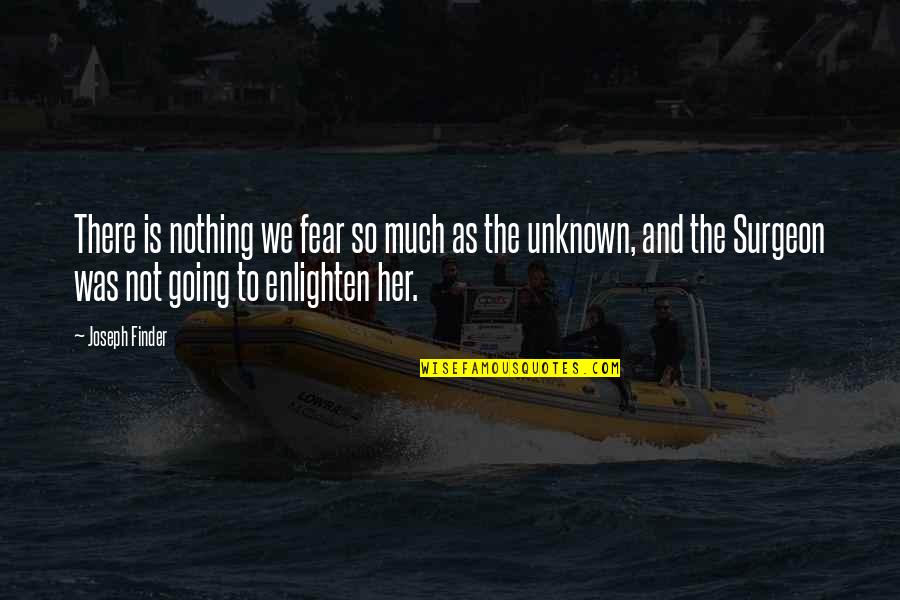 Unknown Fear Quotes By Joseph Finder: There is nothing we fear so much as