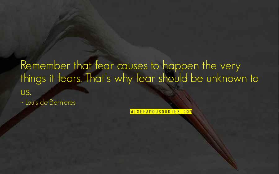 Unknown Fear Quotes By Louis De Bernieres: Remember that fear causes to happen the very