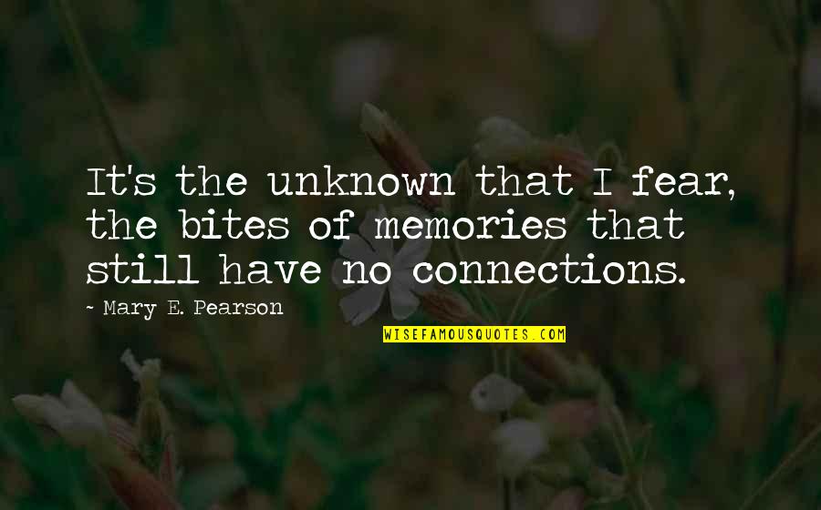 Unknown Fear Quotes By Mary E. Pearson: It's the unknown that I fear, the bites