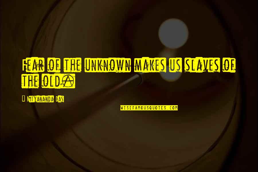 Unknown Fear Quotes By Nityananda Das: Fear of the unknown makes us slaves of