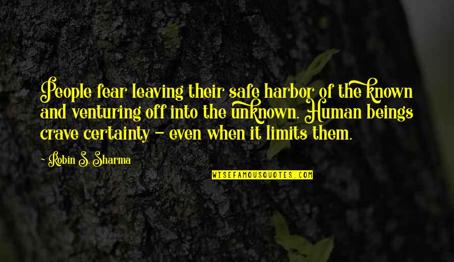 Unknown Fear Quotes By Robin S. Sharma: People fear leaving their safe harbor of the