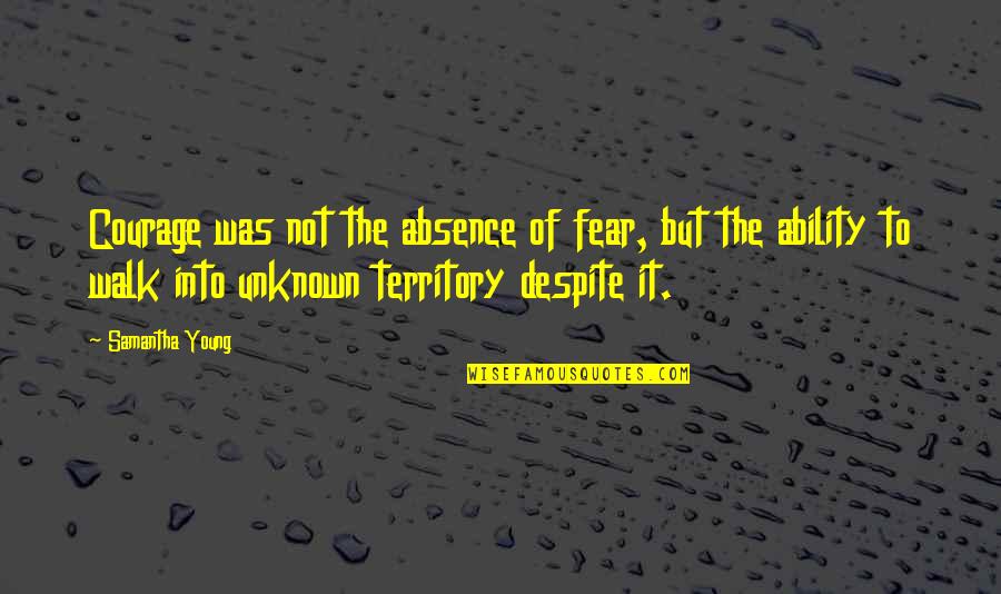 Unknown Fear Quotes By Samantha Young: Courage was not the absence of fear, but