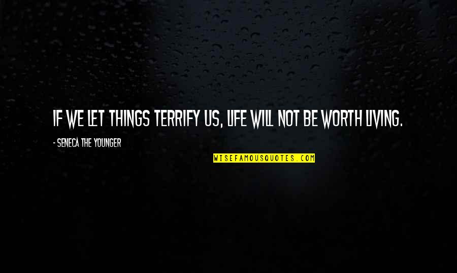 Unknown Fear Quotes By Seneca The Younger: If we let things terrify us, life will