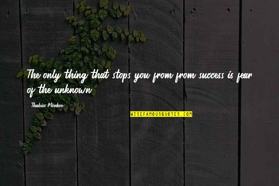 Unknown Fear Quotes By Thabiso Monkoe: The only thing that stops you from from