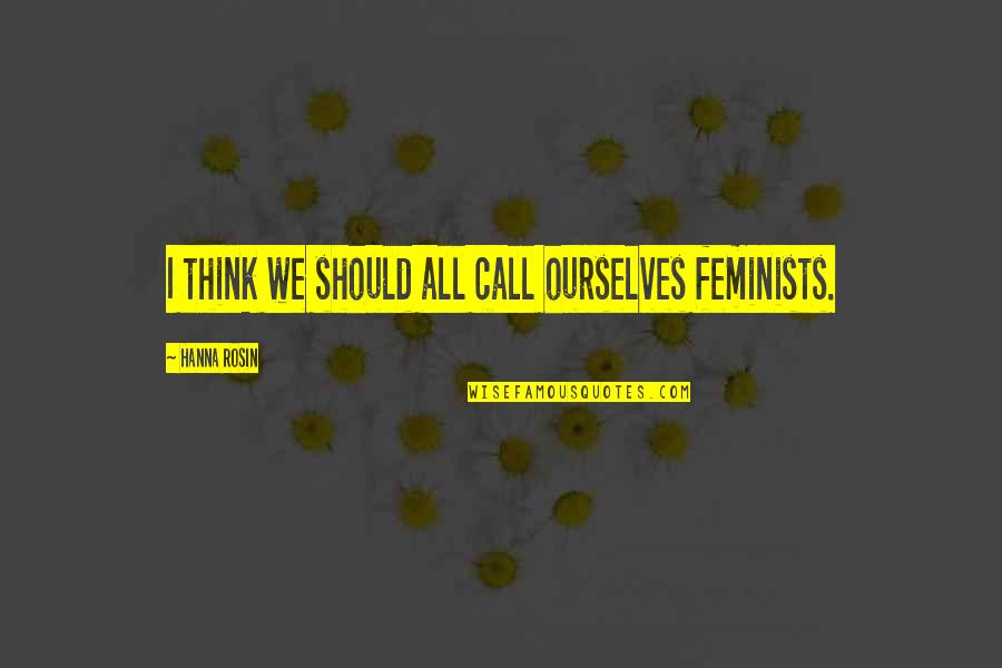 Unknown Fitness Quotes By Hanna Rosin: I think we should all call ourselves feminists.