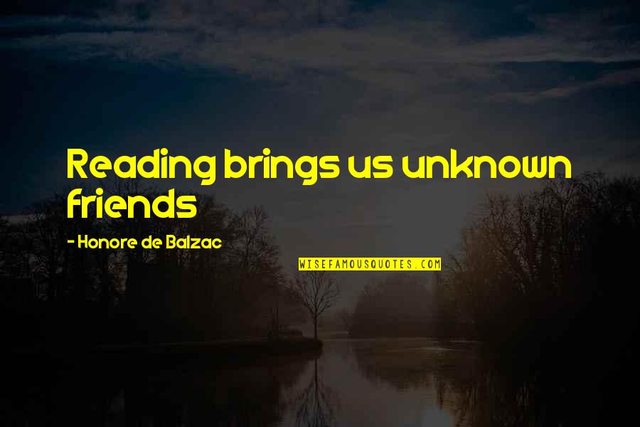 Unknown Friends Quotes By Honore De Balzac: Reading brings us unknown friends