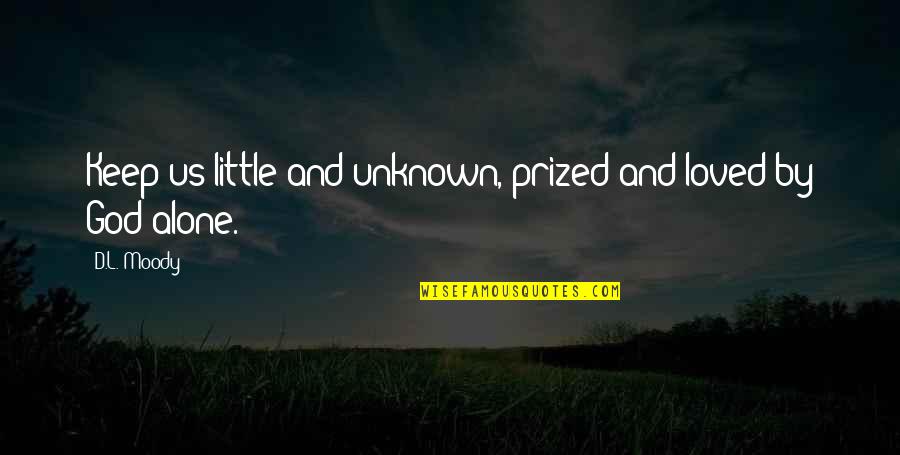 Unknown God Quotes By D.L. Moody: Keep us little and unknown, prized and loved