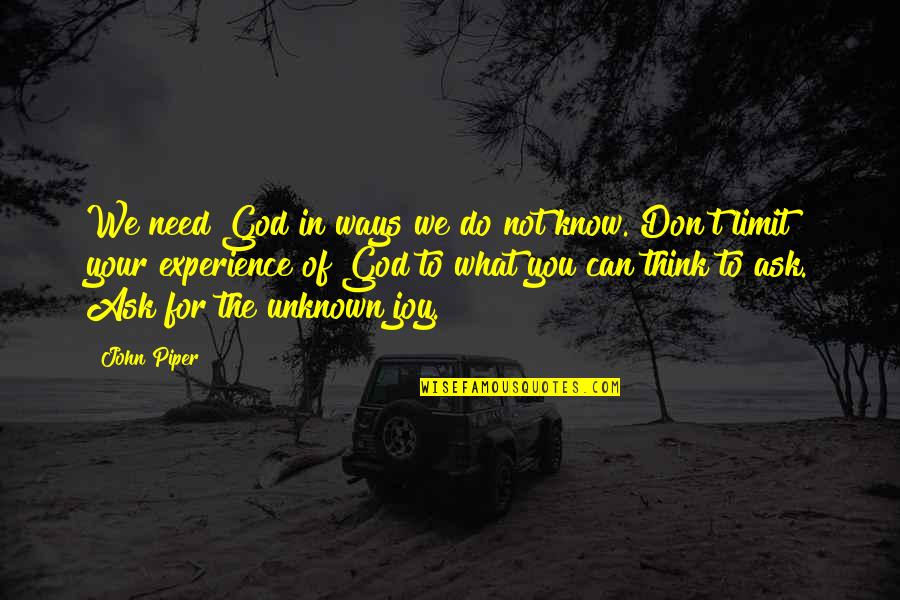 Unknown God Quotes By John Piper: We need God in ways we do not