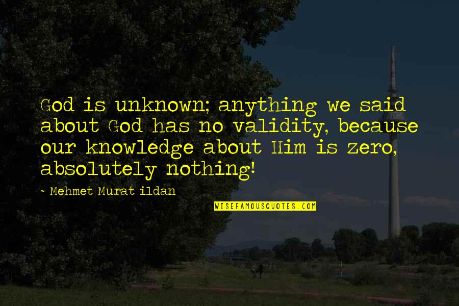 Unknown God Quotes By Mehmet Murat Ildan: God is unknown; anything we said about God