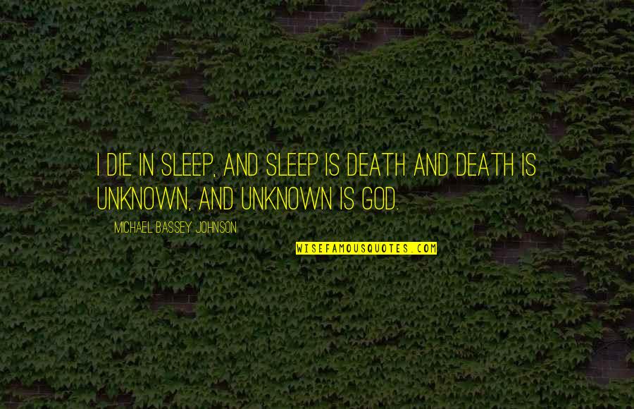 Unknown God Quotes By Michael Bassey Johnson: I die in sleep, and sleep is death