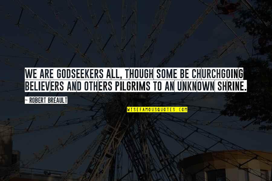 Unknown God Quotes By Robert Breault: We are Godseekers all, though some be churchgoing