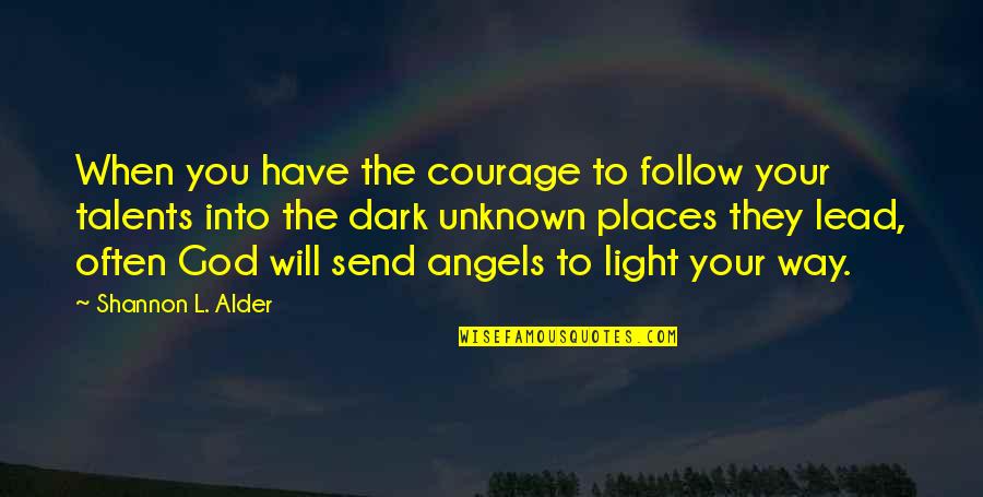 Unknown God Quotes By Shannon L. Alder: When you have the courage to follow your