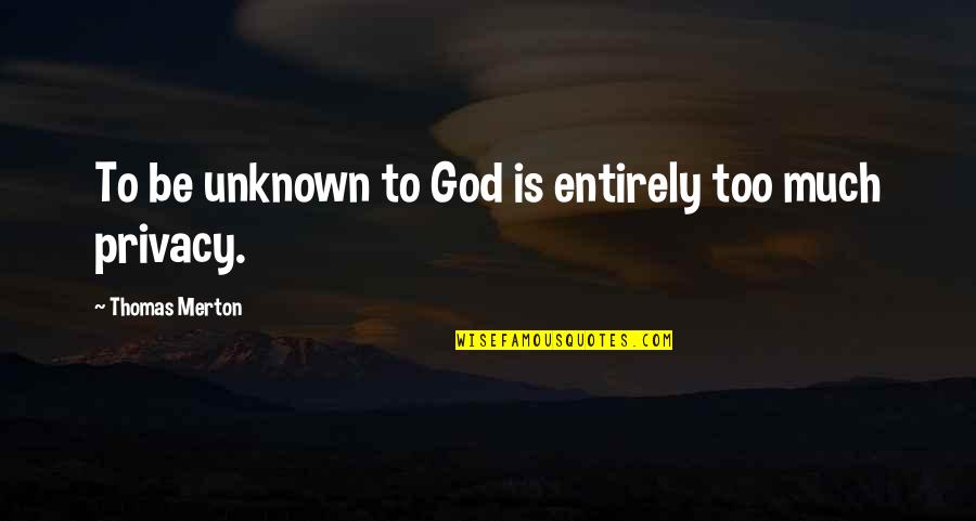 Unknown God Quotes By Thomas Merton: To be unknown to God is entirely too