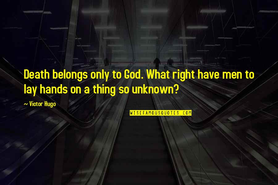Unknown God Quotes By Victor Hugo: Death belongs only to God. What right have