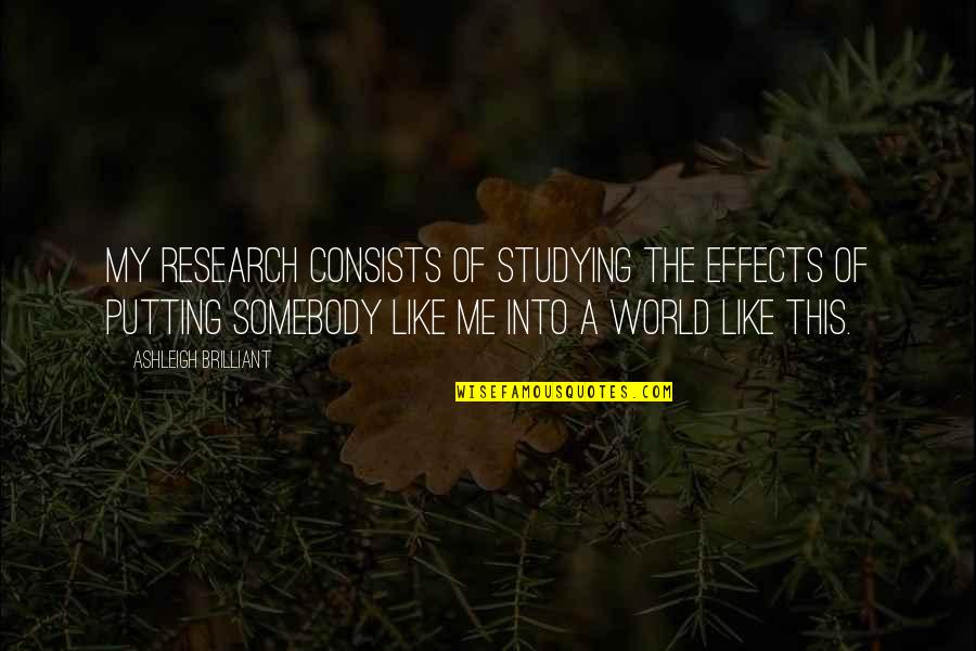 Unknown In Relationships Quotes By Ashleigh Brilliant: My research consists of studying the effects of Unknown In Relationships Quotes By Ashleigh Brilliant: My research consists of studying the effects of