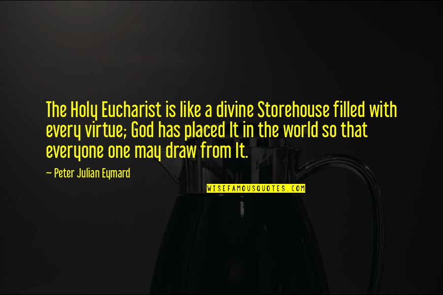 Unknown In Relationships Quotes By Peter Julian Eymard: The Holy Eucharist is like a divine Storehouse Unknown In Relationships Quotes By Peter Julian Eymard: The Holy Eucharist is like a divine Storehouse