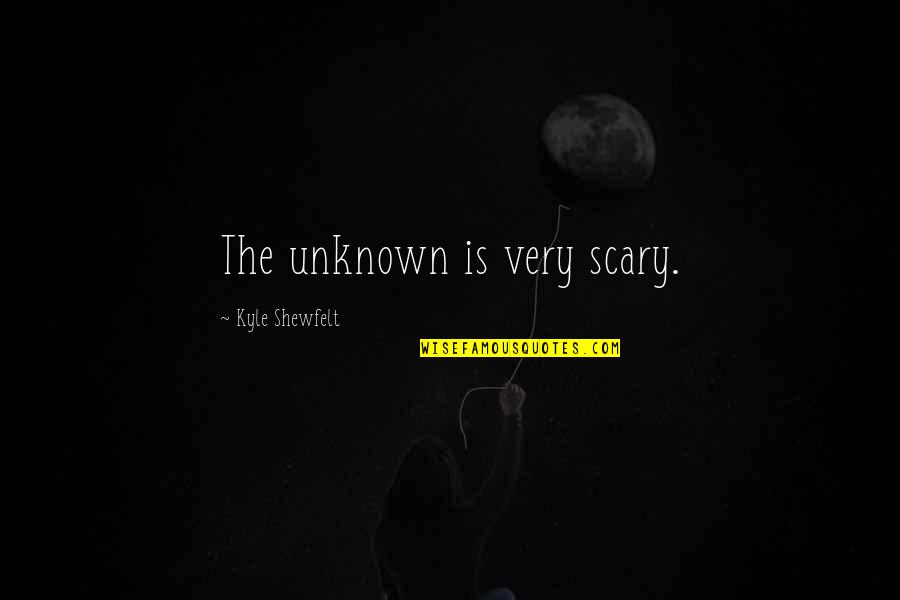 Unknown Is Scary Quotes By Kyle Shewfelt: The unknown is very scary.