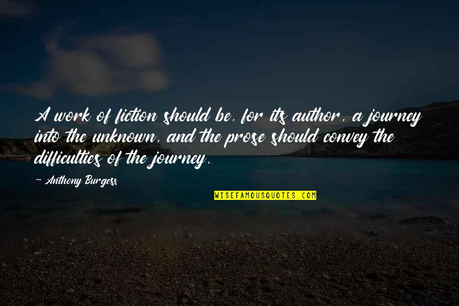 Unknown Journey Quotes By Anthony Burgess: A work of fiction should be, for its