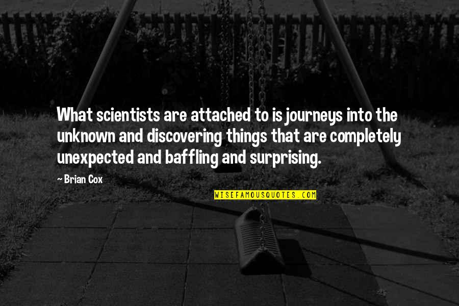 Unknown Journey Quotes By Brian Cox: What scientists are attached to is journeys into