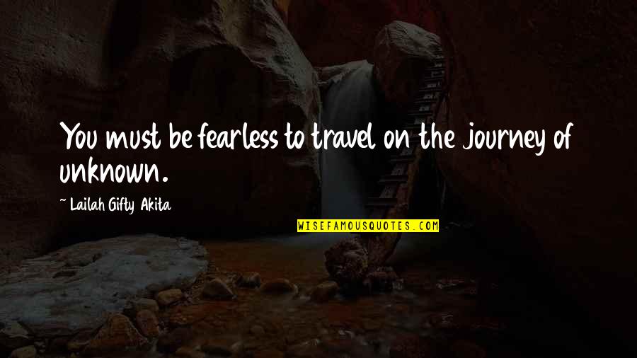 Unknown Journey Quotes By Lailah Gifty Akita: You must be fearless to travel on the