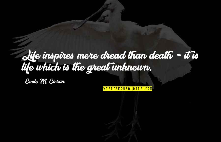 Unknown Life Quotes By Emile M. Cioran: Life inspires more dread than death - it