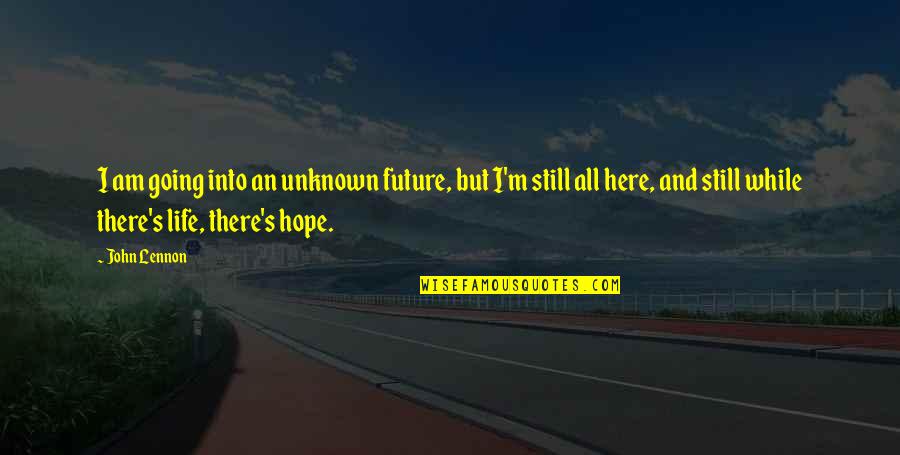 Unknown Life Quotes By John Lennon: I am going into an unknown future, but
