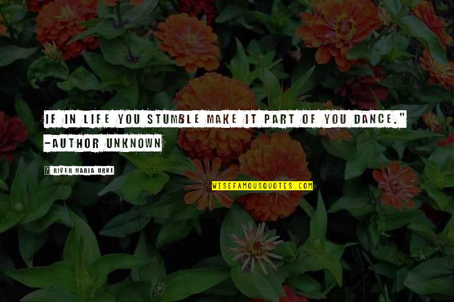 Unknown Life Quotes By River Maria Urke: If in life you stumble make it part