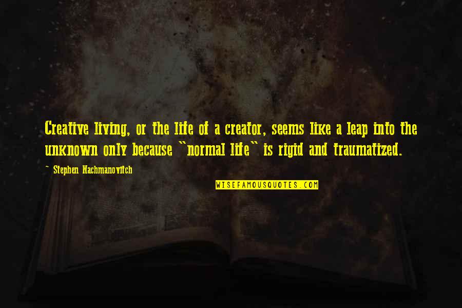 Unknown Life Quotes By Stephen Nachmanovitch: Creative living, or the life of a creator,