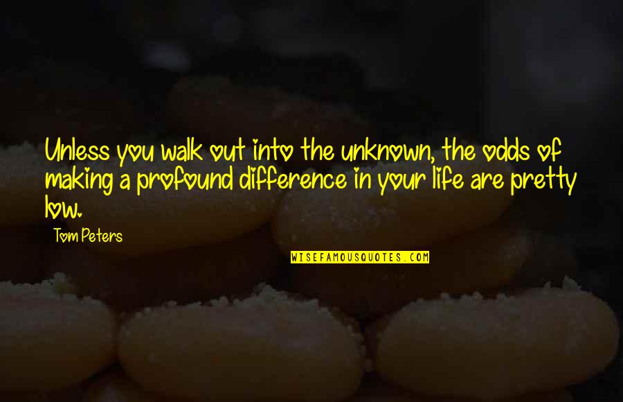 Unknown Life Quotes By Tom Peters: Unless you walk out into the unknown, the