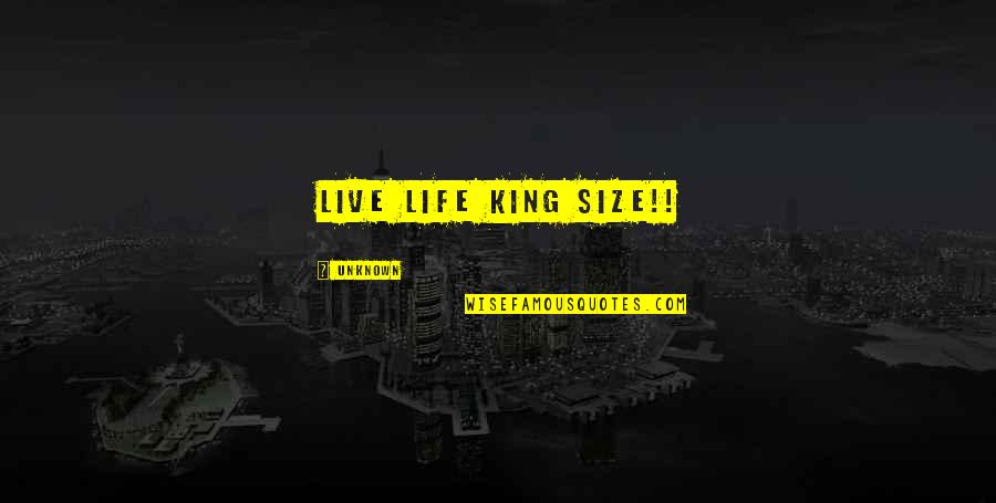 Unknown Life Quotes By Unknown: Live Life King Size!!