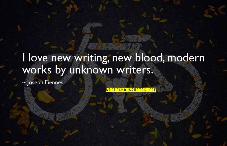 Unknown Love Quotes By Joseph Fiennes: I love new writing, new blood, modern works Unknown Love Quotes By Joseph Fiennes: I love new writing, new blood, modern works