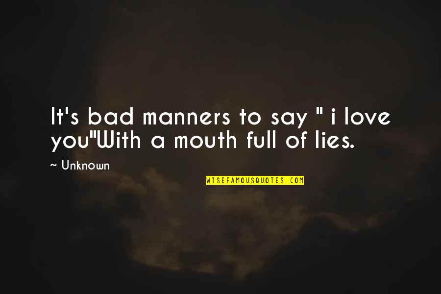 Unknown Love Quotes By Unknown: It's bad manners to say " i love