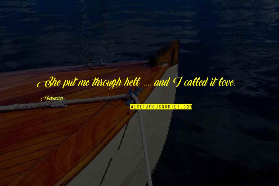 Unknown Love Quotes By Unknown: She put me through hell .... and I
