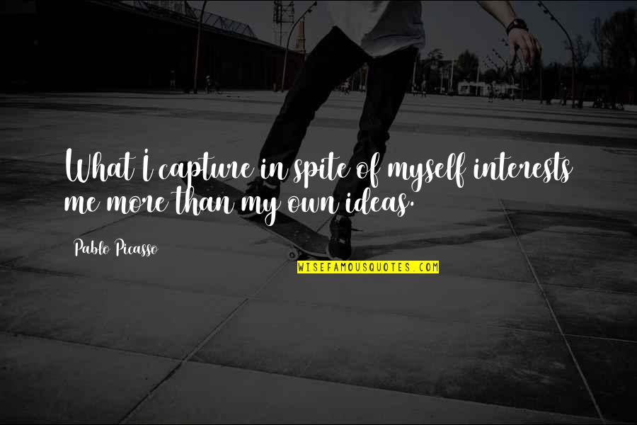 Unknown People Quote Quotes By Pablo Picasso: What I capture in spite of myself interests
