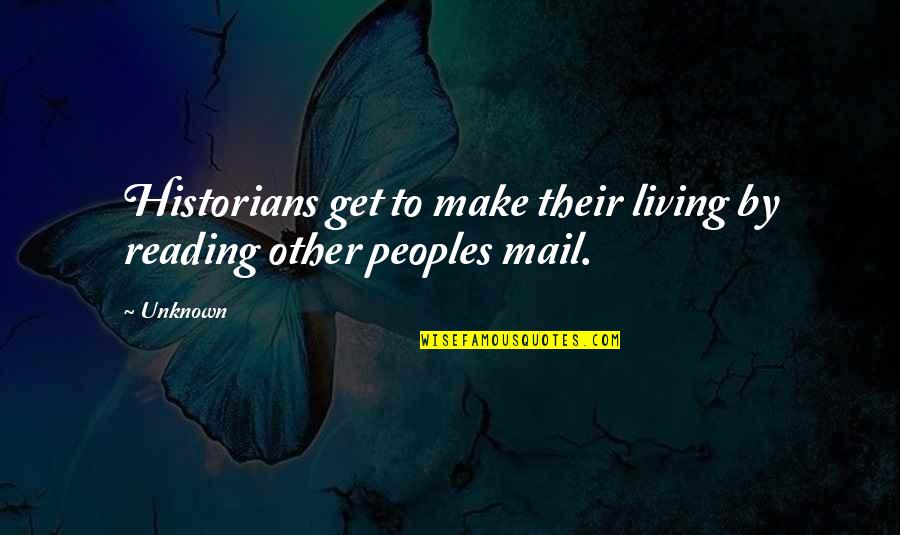 Unknown Peoples Quotes By Unknown: Historians get to make their living by reading