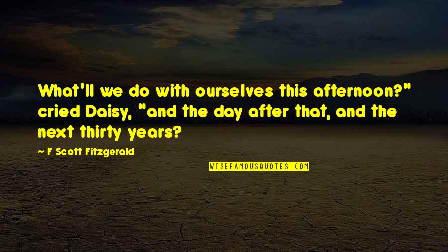 Unknown Persons Quotes By F Scott Fitzgerald: What'll we do with ourselves this afternoon?" cried