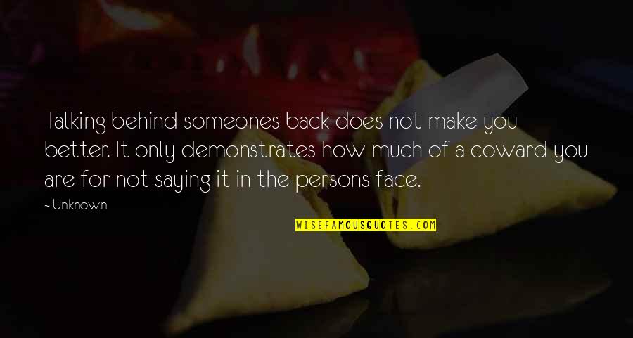 Unknown Persons Quotes By Unknown: Talking behind someones back does not make you Unknown Persons Quotes By Unknown: Talking behind someones back does not make you