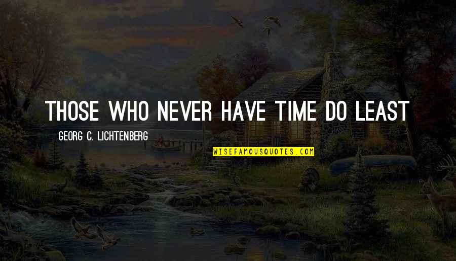 Unknown Places Quotes By Georg C. Lichtenberg: Those who never have time do least