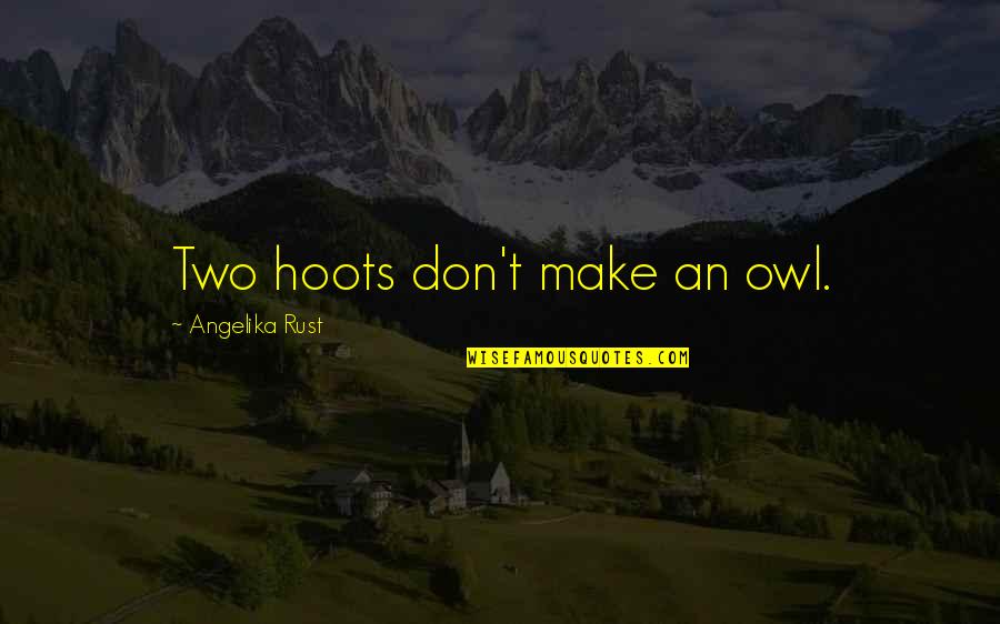 Unknown Pleasures Quotes By Angelika Rust: Two hoots don't make an owl.